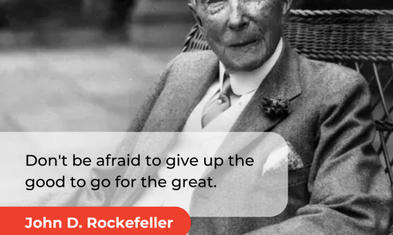 Black and white photo of John D. Rockefeller sitting in a chair, with the quote 'Don't be afraid to give up the good to go for the great.
